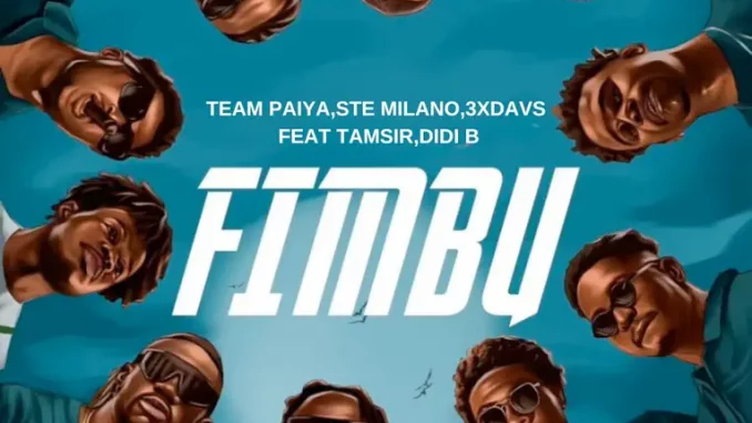 Team Paiya, Ste Milano & 3xdavs – Fimbu (feat. Didi B & Tam Sir)