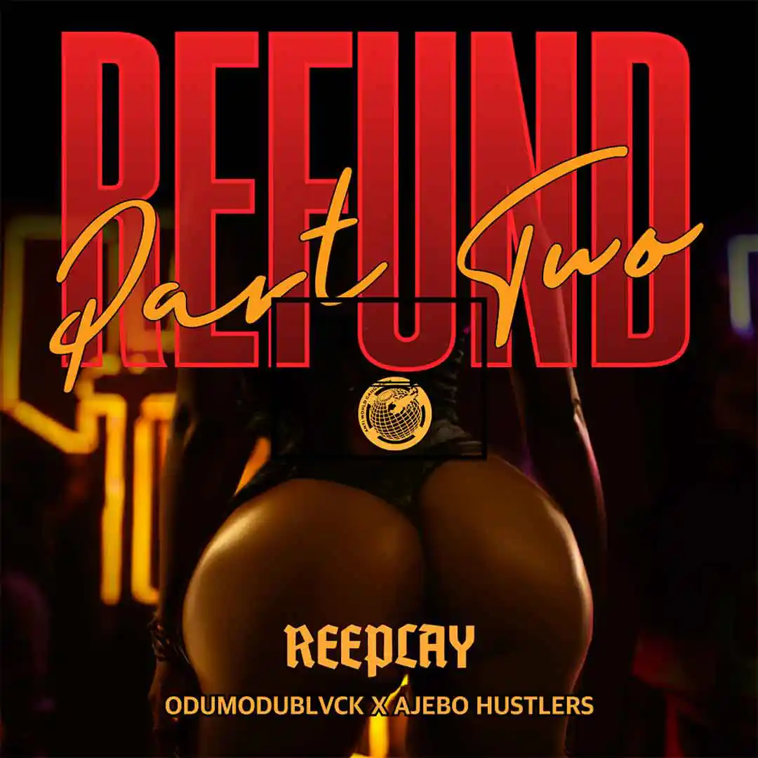 Reeplay ft. Odumodublvck & Ajebo Hustlers - Refund (Part 2)